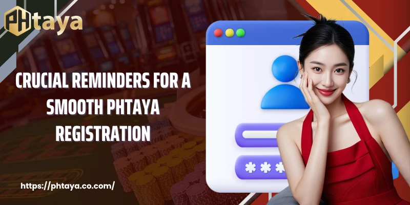 Crucial reminders for a smooth PHTAYA registration