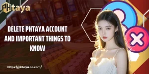 Delete PHTAYA Account And Important Things To Know