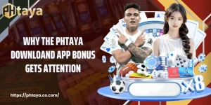 Why The PHTAYA Downloand app bonus Gets Attention