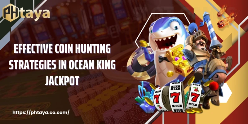 Effective Coin Hunting Strategies in Ocean King Jackpot