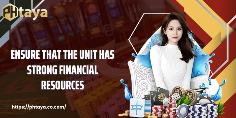 Ensure that the unit has strong financial resources