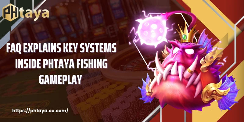 FAQ explains key systems inside PHTAYA Fishing gameplay