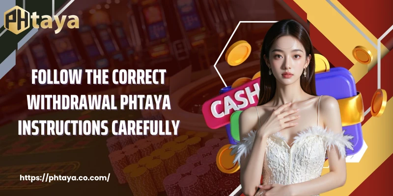Follow the correct Withdrawal PHTAYA instructions carefully