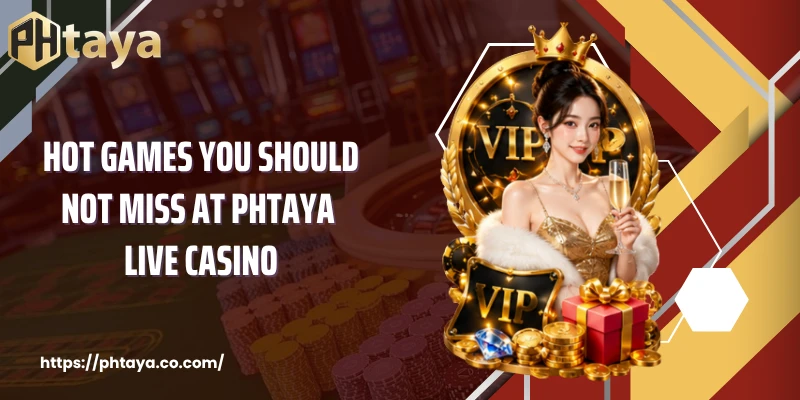 Hot Games You Should Not Miss at PHTAYA Live Casino