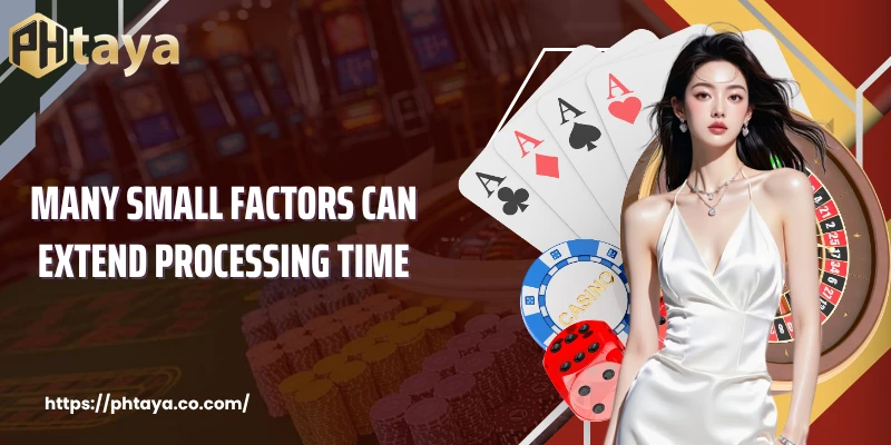Many small factors can extend processing time
