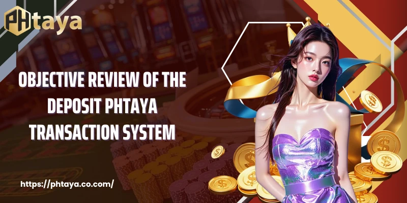Objective review of the Deposit PHTAYA transaction system