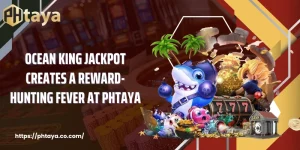Ocean King Jackpot Creates A Reward-Hunting Fever At PHTAYA