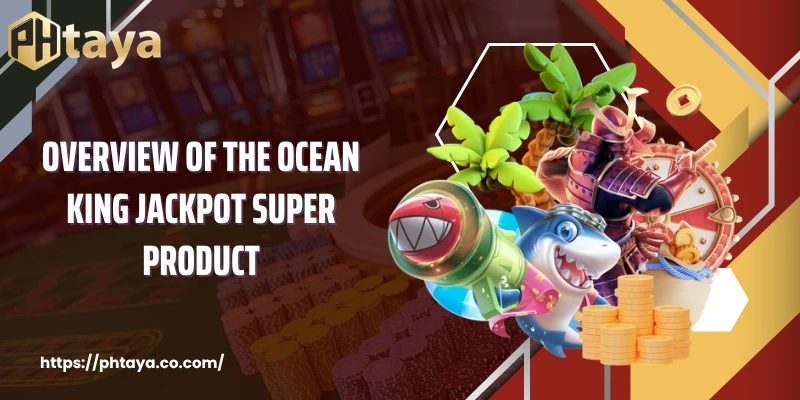 Overview of the Ocean King Jackpot Super Product