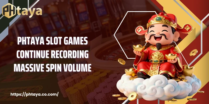 PHTAYA Slot games continue recording massive spin volume