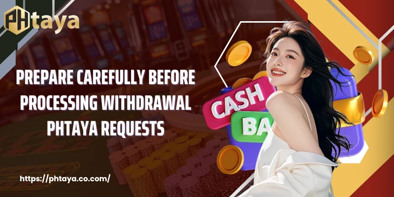 Prepare carefully before processing Withdrawal PHTAYA requests