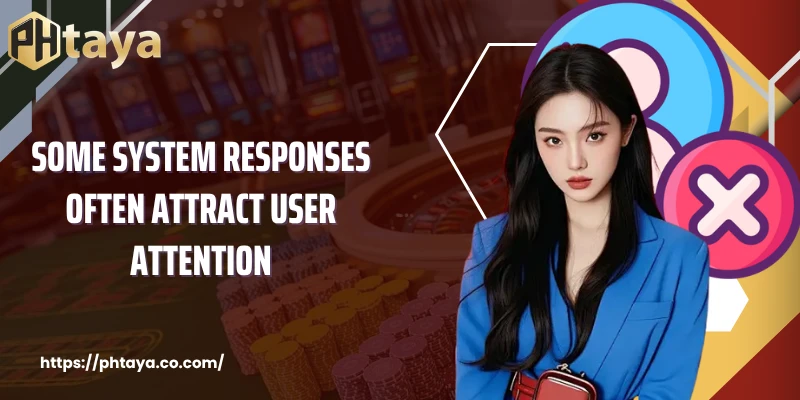 Some system responses often attract user attention