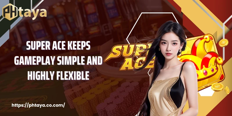 Super ACE keeps gameplay simple and highly flexible