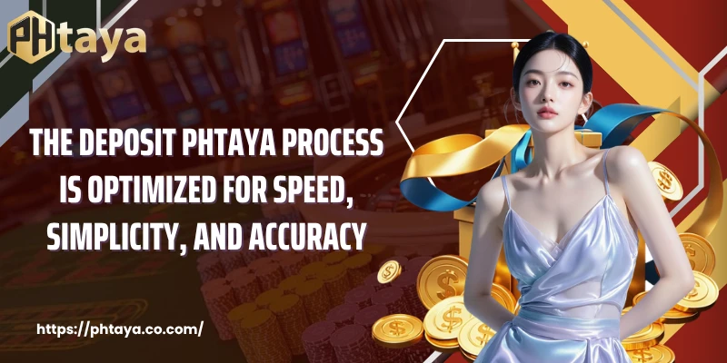 The Deposit PHTAYA process is optimized for speed, simplicity, and accuracy