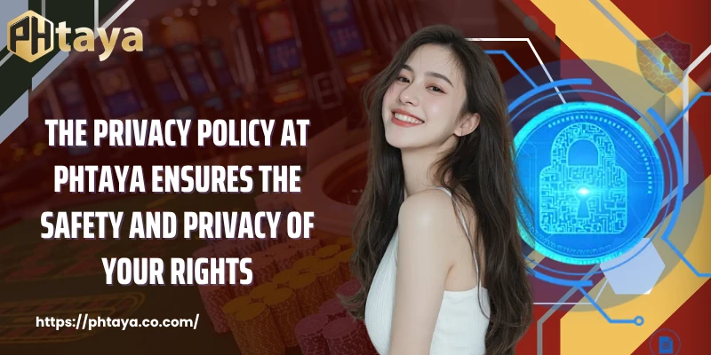 The Privacy Policy at PHTAYA ensures the safety and privacy of your rights