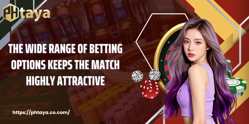 The wide range of betting options keeps the match highly attractive
