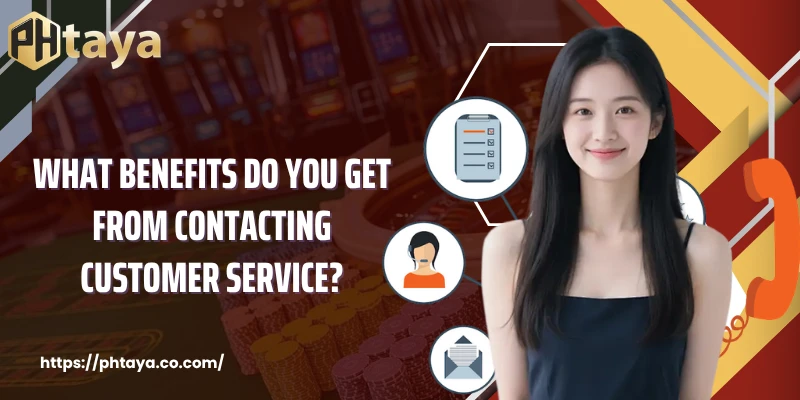 What benefits do you get from contacting customer service?