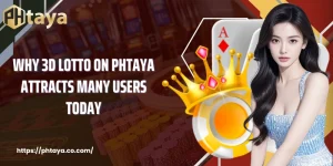 Why 3D Lotto On PHTAYA Attracts Many Users Today