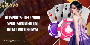 BTi Sports - Keep Your Sports Momentum Intact with PHTAYA