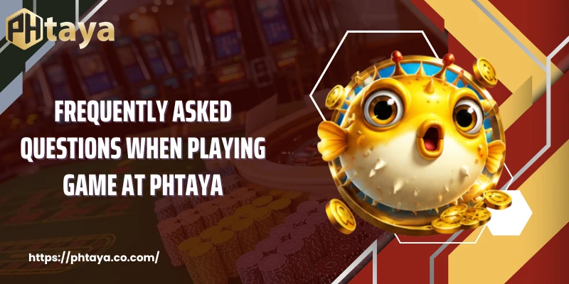 Frequently asked questions when playing game at PHTAYA