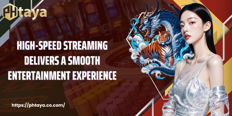 High-speed streaming delivers a smooth entertainment experience