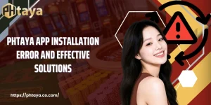 PHTAYA App Installation Error And Effective Solutions