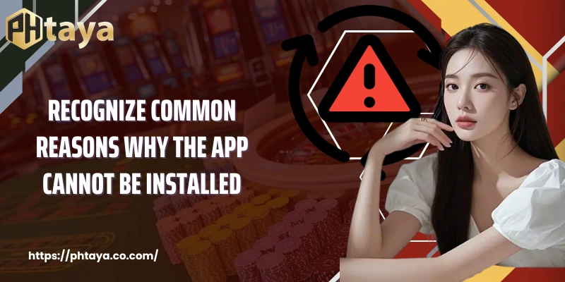 Recognize common reasons why the app cannot be installed