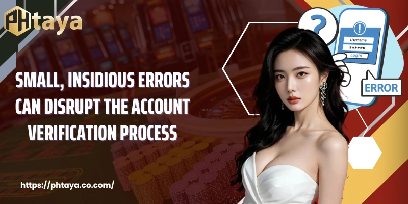 Small, insidious errors can disrupt the account verification process