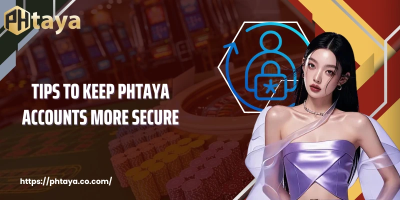 Tips To Keep PHTAYA Accounts More Secure