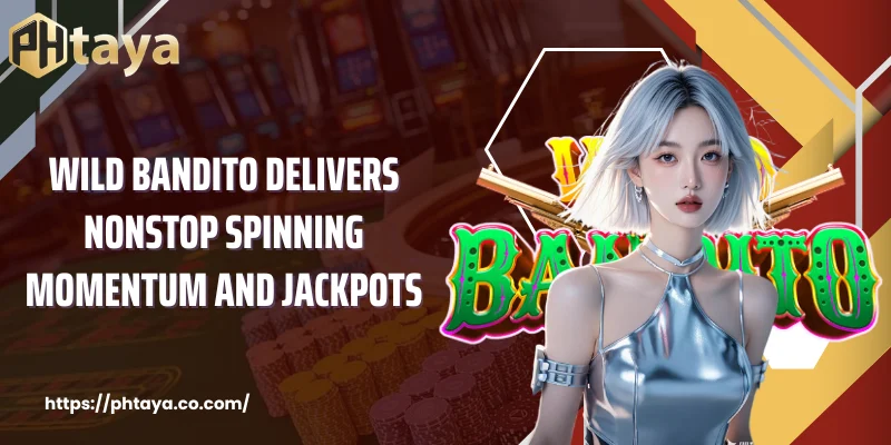 Wild Bandito delivers nonstop spinning momentum and jackpots